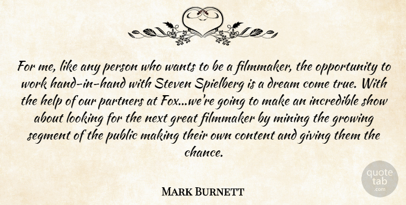 Mark Burnett Quote About Content, Dream, Filmmaker, Giving, Great: For Me Like Any Person...