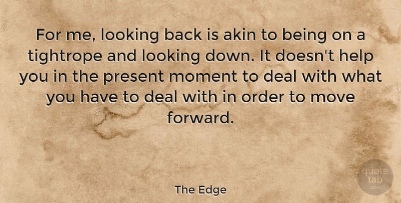 The Edge Quote About Deal, Looking, Move, Order, Present: For Me Looking Back Is...