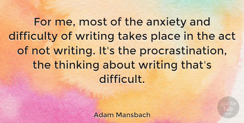 Adam Mansbach Quote About Act, Difficulty, Takes: For Me Most Of The...