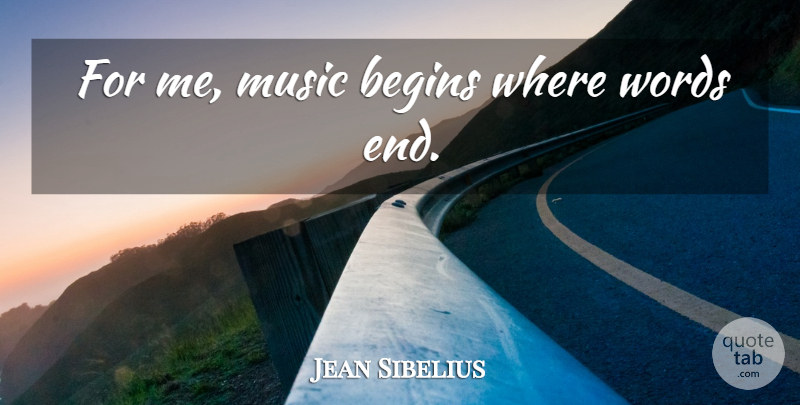Jean Sibelius Quote About Ends, Music Is: For Me Music Begins Where...