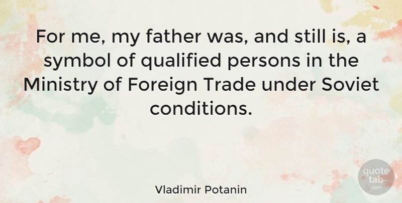 Vladimir Potanin Quote About Foreign, Ministry, Persons, Qualified, Symbol: For Me My Father Was...