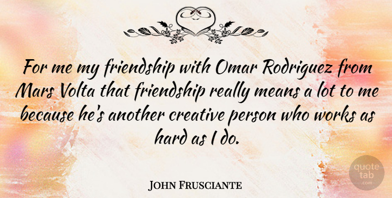 John Frusciante Quote About Mean, Creative, Mars: For Me My Friendship With...