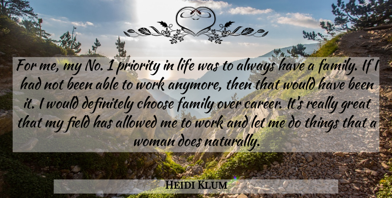 Heidi Klum Quote About Allowed, Choose, Definitely, Family, Field: For Me My No 1...