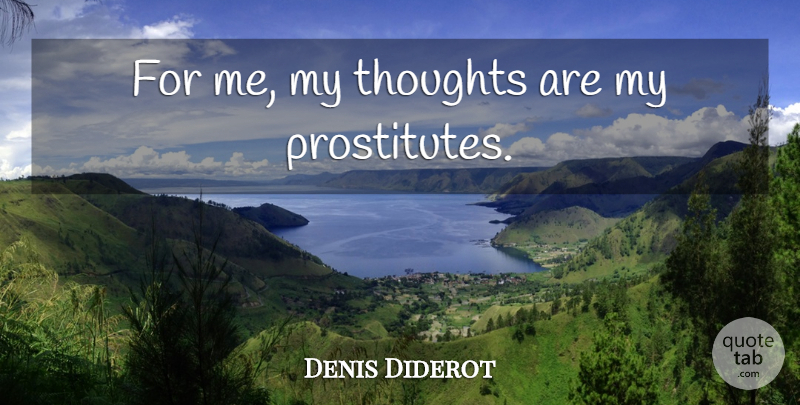 Denis Diderot Quote About My Thoughts: For Me My Thoughts Are...