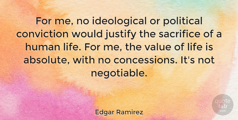 Edgar Ramirez Quote About Conviction, Human, Justify, Life, Political: For Me No Ideological Or...