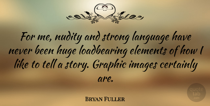 Bryan Fuller Quote About Certainly, Graphic, Huge, Images: For Me Nudity And Strong...