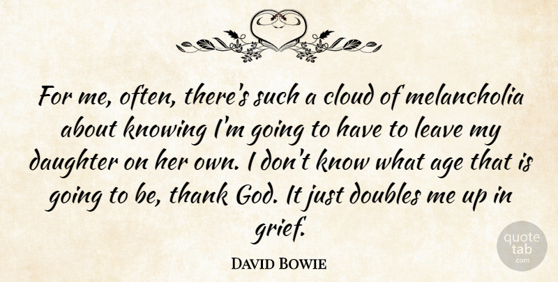 David Bowie Quote About Age, Cloud, Doubles, God, Knowing: For Me Often Theres Such...