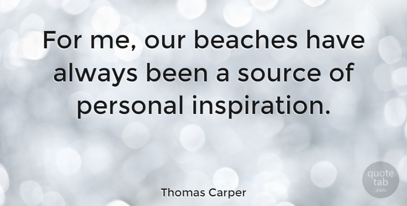 Thomas Carper Quote About Beach, Inspiration, Source: For Me Our Beaches Have...