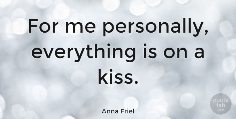 Anna Friel Quote About Kissing: For Me Personally Everything Is...