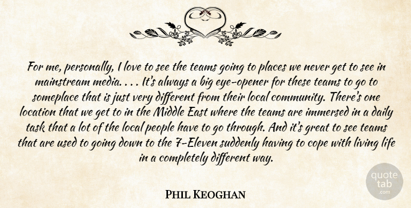 Phil Keoghan Quote About Cope, Daily, East, Great, Immersed: For Me Personally I Love...