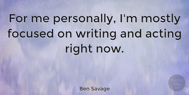 Ben Savage Quote About Writing, Acting Right, Right Now: For Me Personally Im Mostly...