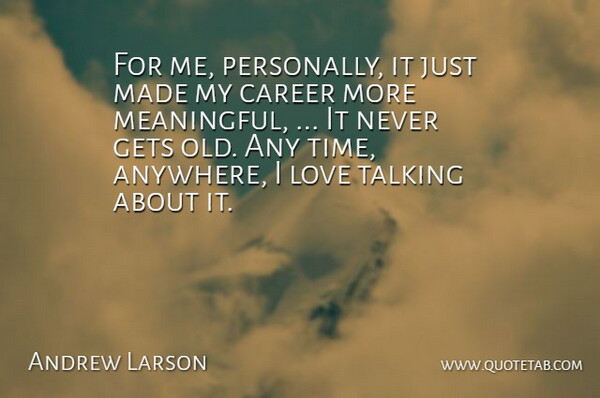 Andrew Larson Quote About Career, Gets, Love, Talking: For Me Personally It Just...