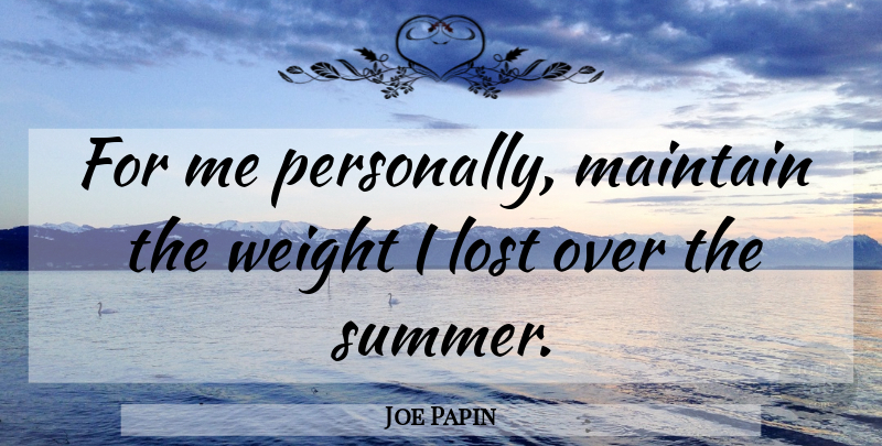 Joe Papin Quote About Lost, Maintain, Weight: For Me Personally Maintain The...