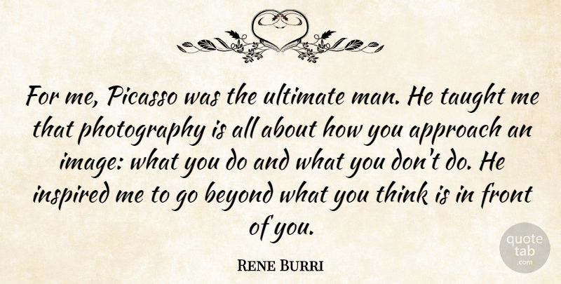Rene Burri Quote About Front, Picasso, Taught, Ultimate: For Me Picasso Was The...