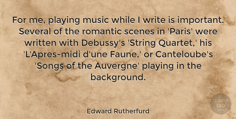 Edward Rutherfurd Quote About Music, Playing, Romantic, Scenes, Several: For Me Playing Music While...