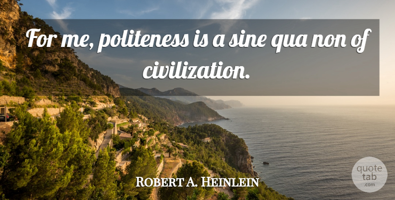 Robert A. Heinlein Quote About Civilization, Atheism, Polite: For Me Politeness Is A...