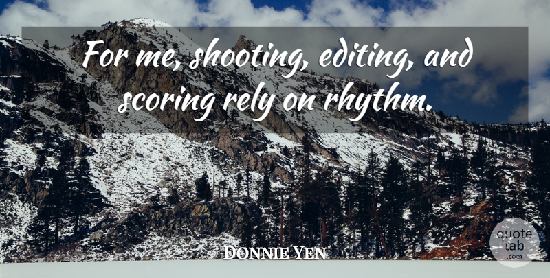 Donnie Yen Quote About Editing, Shooting, Rhythm: For Me Shooting Editing And...