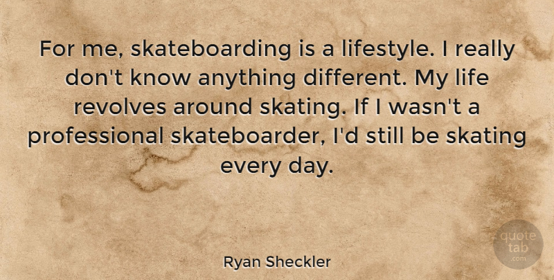 Ryan Sheckler Quote About Skateboarding, Skating, Different: For Me Skateboarding Is A...