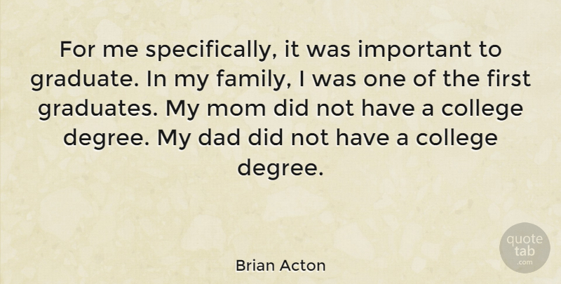 Brian Acton Quote About College, Dad, Family, Mom: For Me Specifically It Was...