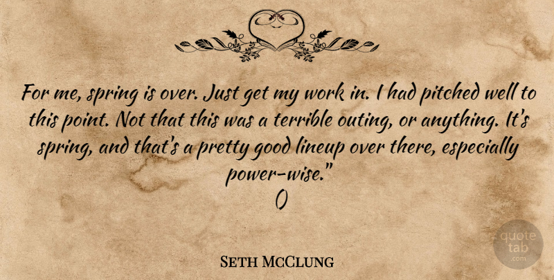Seth McClung Quote About Good, Spring, Terrible, Work: For Me Spring Is Over...