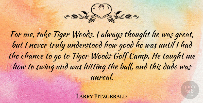 Larry Fitzgerald Quote About Chance, Dude, Golf, Good, Great: For Me Take Tiger Woods...