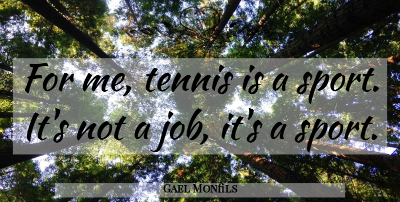 Gael Monfils Quote About Sports, Jobs, Tennis: For Me Tennis Is A...