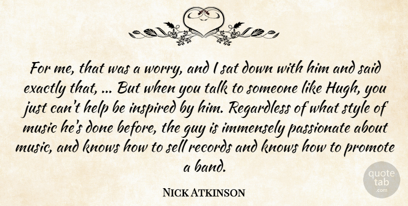 Nick Atkinson Quote About Exactly, Guy, Help, Immensely, Inspired: For Me That Was A...