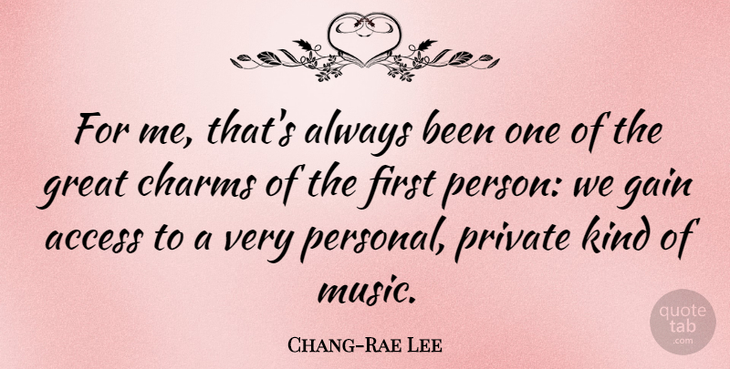 Chang-Rae Lee Quote About Access, Charms, Gain, Great, Music: For Me Thats Always Been...