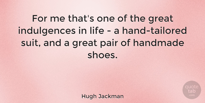 Hugh Jackman Quote About Hands, Shoes, Pairs: For Me Thats One Of...