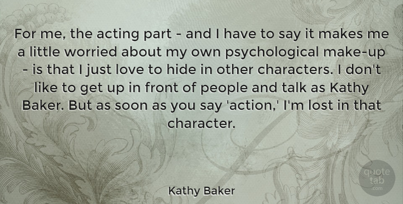 Kathy Baker Quote About Acting, Front, Hide, Lost, Love: For Me The Acting Part...