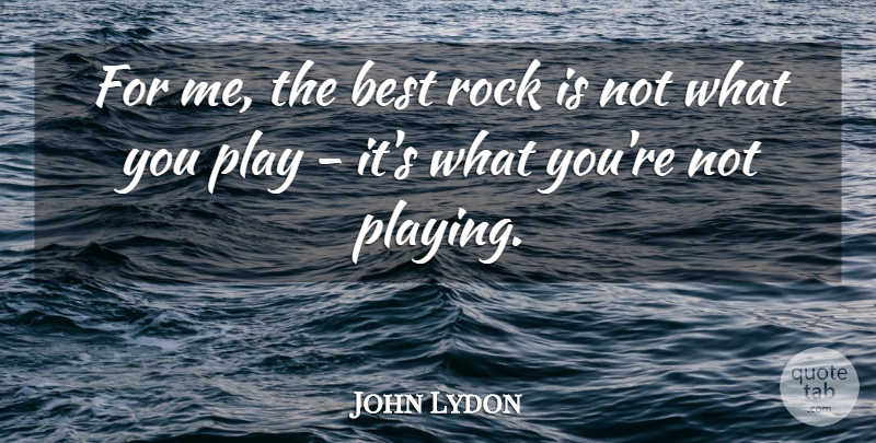 John Lydon Quote About Rocks, Play: For Me The Best Rock...