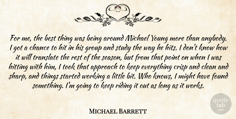Michael Barrett Quote About Approach, Best, Chance, Clean, Found: For Me The Best Thing...