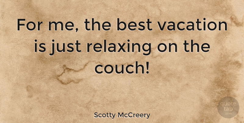 Scotty McCreery Quote About Vacation, Couches, Scotty: For Me The Best Vacation...