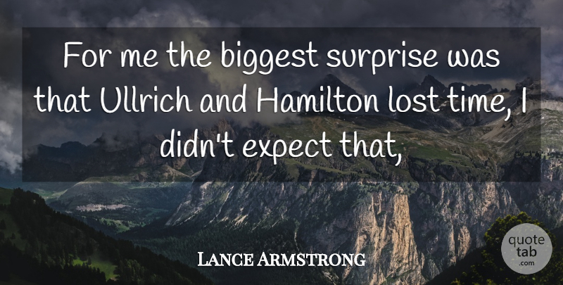 Lance Armstrong Quote About Biggest, Expect, Hamilton, Lost, Surprise: For Me The Biggest Surprise...