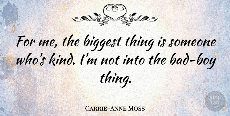 Carrie-Anne Moss Quote About Boys, Bad Boy, Kind: For Me The Biggest Thing...