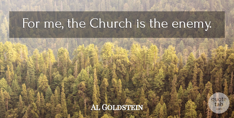 Al Goldstein Quote About Enemy, Church: For Me The Church Is...