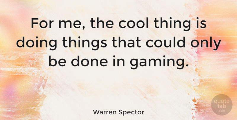 Warren Spector Quote About Cool: For Me The Cool Thing...