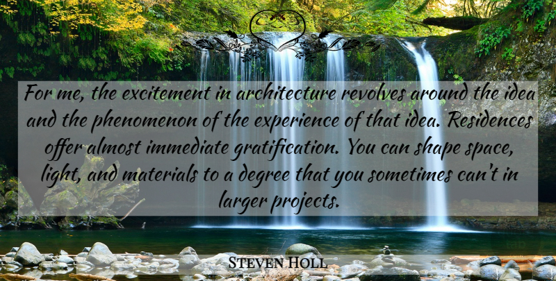 Steven Holl Quote About Almost, Architecture, Degree, Excitement, Experience: For Me The Excitement In...