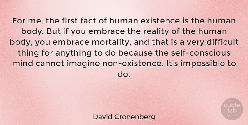 David Cronenberg Quote About Reality, Self, Mind: For Me The First Fact...