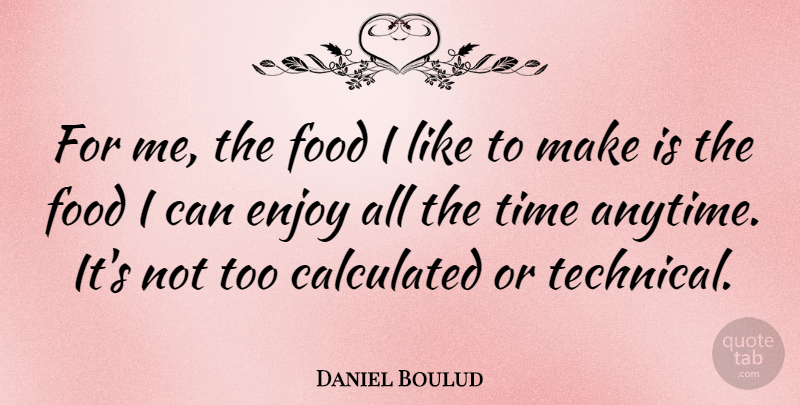 Daniel Boulud Quote About Calculated, Food, Time: For Me The Food I...