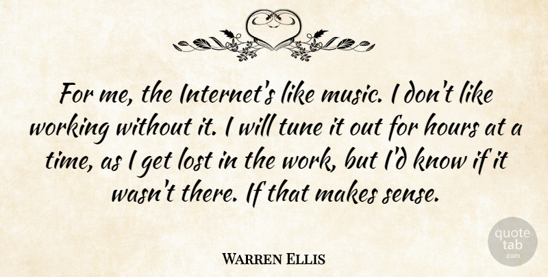 Warren Ellis Quote About Hours, Lost, Music, Time, Tune: For Me The Internets Like...