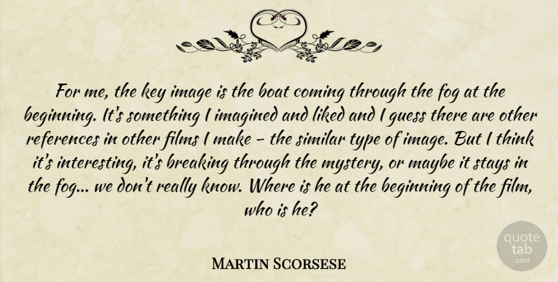 Martin Scorsese Quote About Thinking, Keys, Fog: For Me The Key Image...
