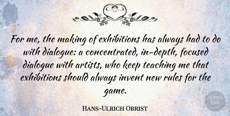 Hans-Ulrich Obrist Quote About Dialogue, Focused, Invent, Teaching: For Me The Making Of...