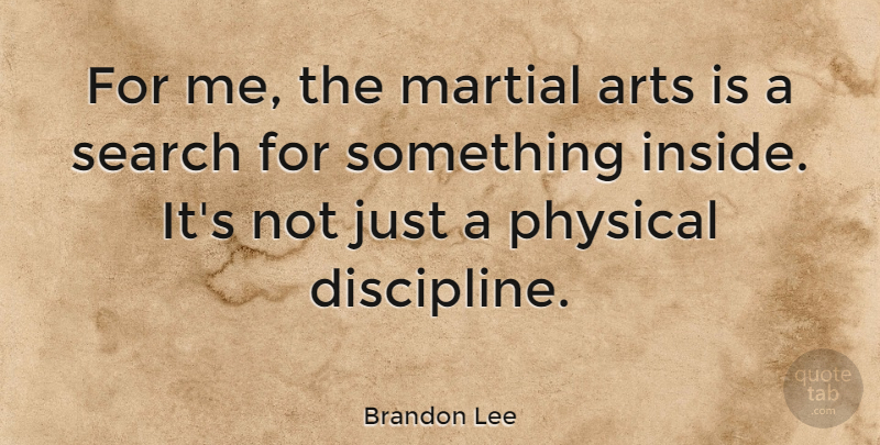 Brandon Lee Quote About Art, Exercise, Discipline: For Me The Martial Arts...