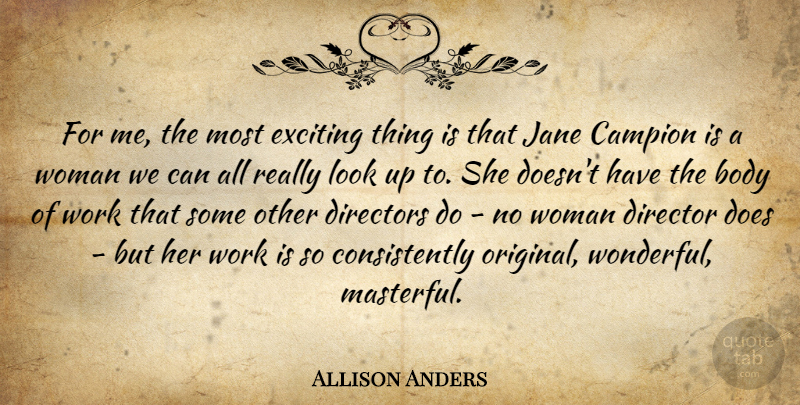 Allison Anders Quote About Directors, Exciting, Jane, Work: For Me The Most Exciting...