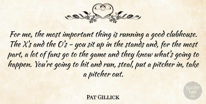 Pat Gillick Quote About Fans, Good, Hit, Pitcher, Running: For Me The Most Important...