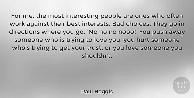 Paul Haggis Quote About Against, Bad, Best, Directions, Hurt: For Me The Most Interesting...