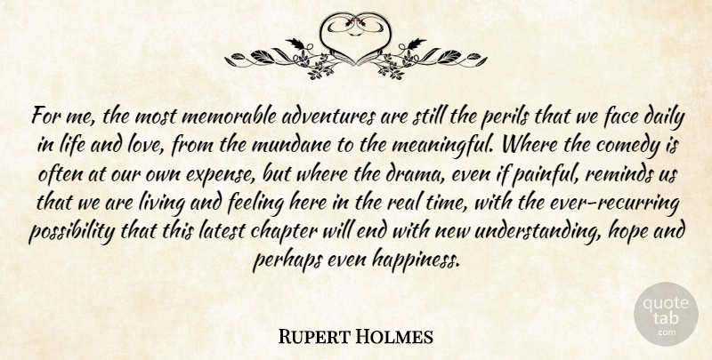 Rupert Holmes Quote About Adventures, Chapter, Comedy, Daily, Face: For Me The Most Memorable...
