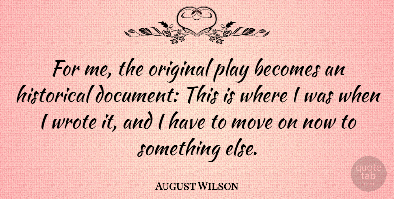 August Wilson Quote About Moving, Play, Historical: For Me The Original Play...