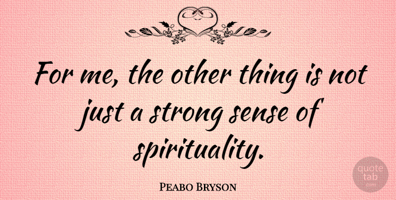 Peabo Bryson Quote About Strong, Spirituality: For Me The Other Thing...